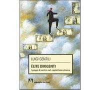 Élite dirigenti. I gruppi di vertice nel capitalismo olonico - Gentili Luigi