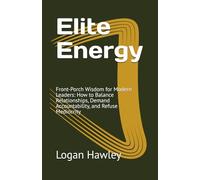 Elite Energy: Front-Porch Wisdom for Modern Leaders: How to Balance Relationships, Demand Accountability, and Refuse Mediocrity