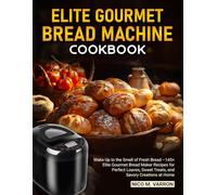 Elite Gourmet Bread Machine Cookbook: Wake Up to the Smell of Fresh Bread - 145+ Elite Gourmet Bread Maker Recipes for Perfect Loaves, Sweet Treats, and Savory Creations at Home