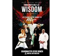 Elite Martial Artists From White Belt to Wisdom Volume IV: Life Lessons on the Journey to Mastery