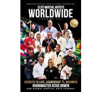 Elite Martial Artists Worldwide Volume III: Secrets to Life, Leadership & Busine