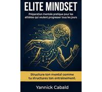 Elite Mindset: Préparation mentale pratique pour les athlètes qui veulent progresser tous les jours