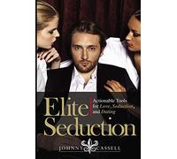 Elite Seduction: Actionable Tools for Love, Seduction, and Dating