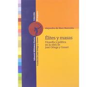Elites y masas/ Elite and Masses: Filosofia Y Politica En La Obra De Jose Ortega Y Gasset/ Philosophy and Politics in the Work of Jose Ortega Y ... y política en la obra de José Ortega y Gasset
