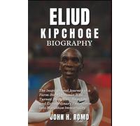 Eliud Kipchoge Biography: The Inspirational Journey of a Farm-Born Dreamer Who Turned Discipline, Humility, and Extraordinary Endurance into Marathon Immortality