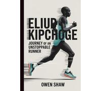 ELIUD KIPCHOGE: Journey of an Unstoppable Runner
