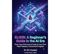 ELIXIR: A Beginner's Guide in the AI Era: From Your First Line of Code to Your First Fault-Tolerant, Concurrent Program