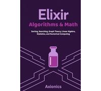 Elixir Algorithms & Math: Sorting, Searching, Graph Theory, Linear Algebra, Statistics, and Numerical Computing