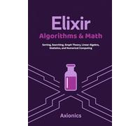 Elixir Algorithms & Math: Sorting, Searching, Graph Theory, Linear Algebra, Statistics, and Numerical Computing: 2