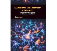 Elixir for Distributed Systems: A Practical Guide to Scalable Architecture on the BEAM