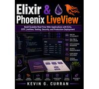 Elixir & Phoenix LiveView: Build Scalable Real-Time Web Applications with Ecto, OTP, LiveView, Testing, Security, and Production Deployment