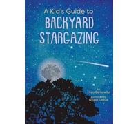 Eliza Berkowitz Nicole LaRue A Kid’s Guide to Backyard Stargazing (Tascabile)