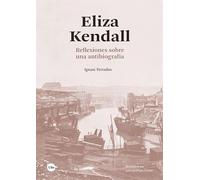 Eliza Kendall: Reflexiones sobre una antibiografía