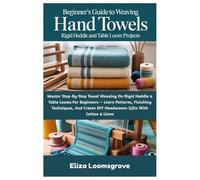 Eliza Loomsgrove Beginner's Guide To Weaving Hand Towels (Tascabile)