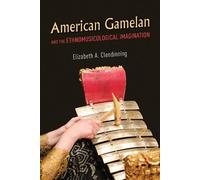 Elizabeth A. Cl American Gamelan and the Ethnomusicological I (Copertina rigida)