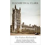 Elizabeth A. Clark The Fathers Refounded (Copertina rigida)