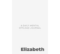 Elizabeth: A Daily Mental Offload Journal: Personalized 90-Day Brain Dump Notebook and Cozy Aesthetic Diary