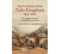 Elizabeth A. Eldredge The Creation of the Zulu Kingdom, 1815-1828 (Tascabile)