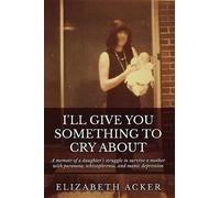 Elizabeth Acker I'll Give You Something to Cry About (Tascabile)