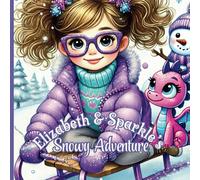 Elizabeth and Sparkle's Snowy Adventure: A Magical Dragon Tale for Girls about Friendship, Fun and Imagination, Ages 5 and up.