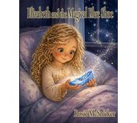 Elizabeth and the Magical Blue Shoe: A story about a magical gate, an enchanted forest, a unicorn and the magic of coming home.