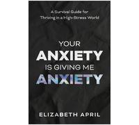 Elizabeth April Your Anxiety Is Giving Me Anxiety (Tascabile)