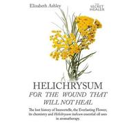 Elizabeth Ashley Jill Bru Helichrysum For The Wound That Will Not He (Tascabile)