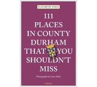 Elizabeth Atkin 111 Places in County Durham That You Shouldn't Miss (Tascabile)