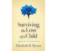 Elizabeth B. Br Surviving the Loss of a Child - Support for Grieving (Tascabile)