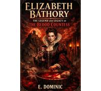 Elizabeth Báthory: The Legend and Legacy of the blood countess.
