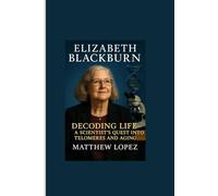 ELIZABETH BLACKBURN: DECODING LIFE - A SCIENTIST’S QUEST INTO TELOMERES AND AGING