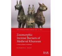 Elizabeth C. Kelly Zoomorphic Incense Burners of Medieval Khurasan (Tascabile)