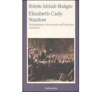 Elizabeth Cady Stanton. Abolizionismo e democrazia nell'Ottocento americano