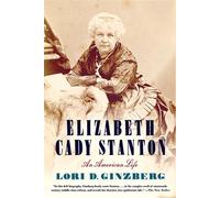 Elizabeth Cady Stanton: An American Life - Ginzberg Lori D.