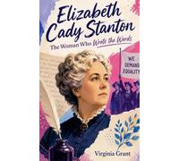 Elizabeth Cady Stanton: The Woman Who Wrote the Words