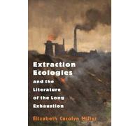Elizabeth Carol Extraction Ecologies and the Literature of th (Copertina rigida)
