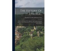 Elizabeth Caroline Johnstone Gray The History Of Etruria... (Copertina rigida)