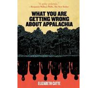 Elizabeth Catte What You Are Getting Wrong about Appalachia (Tascabile)