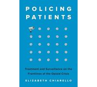 Policing Patients: Treatment and Surveillance on the Frontlines of the Opioid Crisis