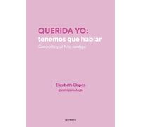 Querida yo: tenemos que hablar / Dear Me: We Need to Talk: Tenemos que hablar / We Need to Talk; Conocete y se feliz contigo