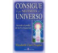 Elizabeth Clare Prophet Consigue lo que necesites del universo (Tascabile)