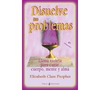 Disuelve tus problemas: Llama violeta para curar cuerpo, mente y alma