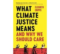 Elizabeth Cripps What Climate Justice Means And Why We Should Care (Tascabile)