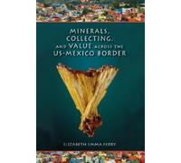 Elizabeth Emma Minerals, Collecting, and Value Across the US-Mexico (Tascabile)