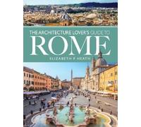 Elizabeth F Heath The Architecture Lover's Guide to Rome (Tascabile) City Guides