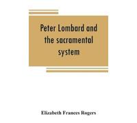 Elizabeth Frances Rogers Peter Lombard and the sacramental system (Tascabile)