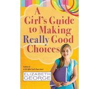 Elizabeth George A Girl's Guide to Making Really Good Choices (Tascabile)