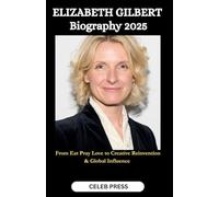 ELIZABETH GILBERT Biography 2025: From Eat Pray Love to Creative Reinvention & Global Influence