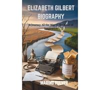 ELIZABETH GILBERT BIOGRAPHY: A Journey All the Way to the River of Inspiration