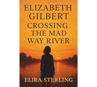 Elizabeth Gilbert: Crossing the Mad Way River